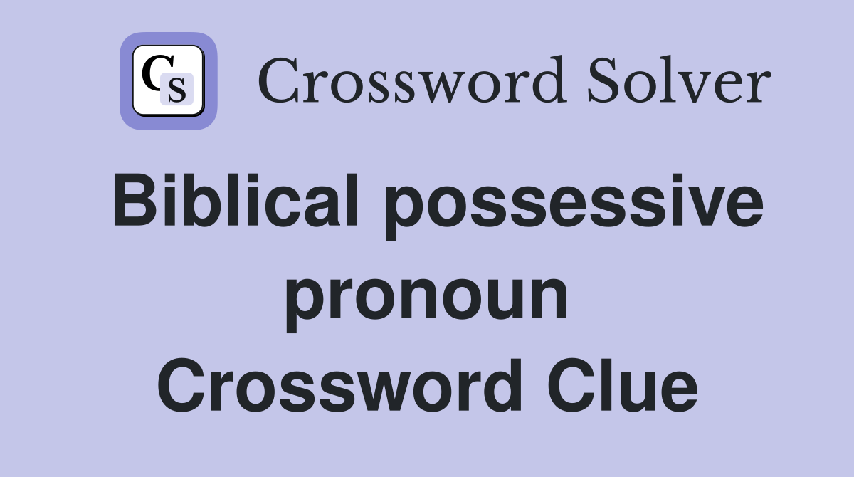 Biblical possessive pronoun Crossword Clue