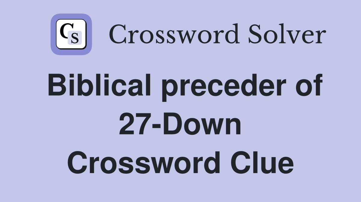 Biblical preceder of 27-Down Crossword Clue
