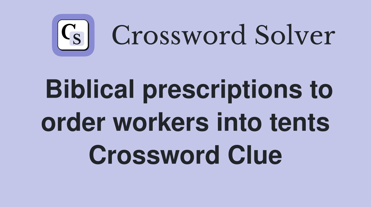 Biblical prescriptions to order workers into tents Crossword Clue