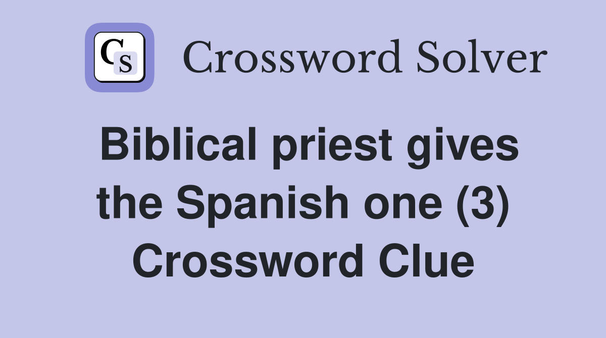 Biblical priest gives the Spanish one (3) Crossword Clue