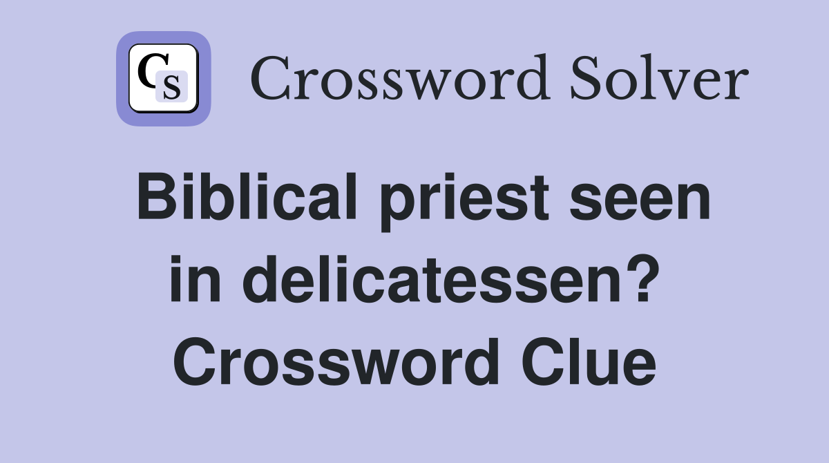 Biblical priest seen in delicatessen? Crossword Clue