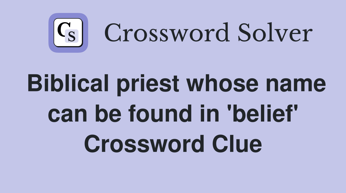 Biblical priest whose name can be found in 'belief' Crossword Clue