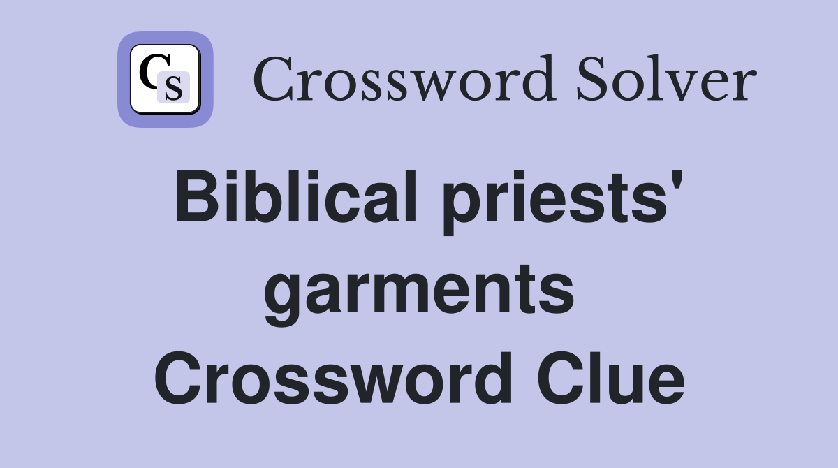 Biblical priests' garments Crossword Clue