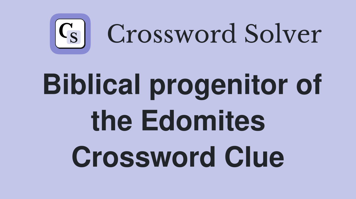 Biblical progenitor of the Edomites Crossword Clue
