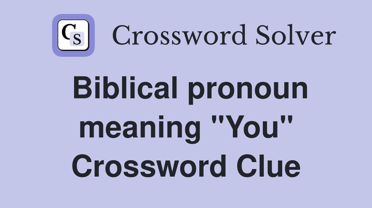 Biblical pronoun meaning "You" Crossword Clue