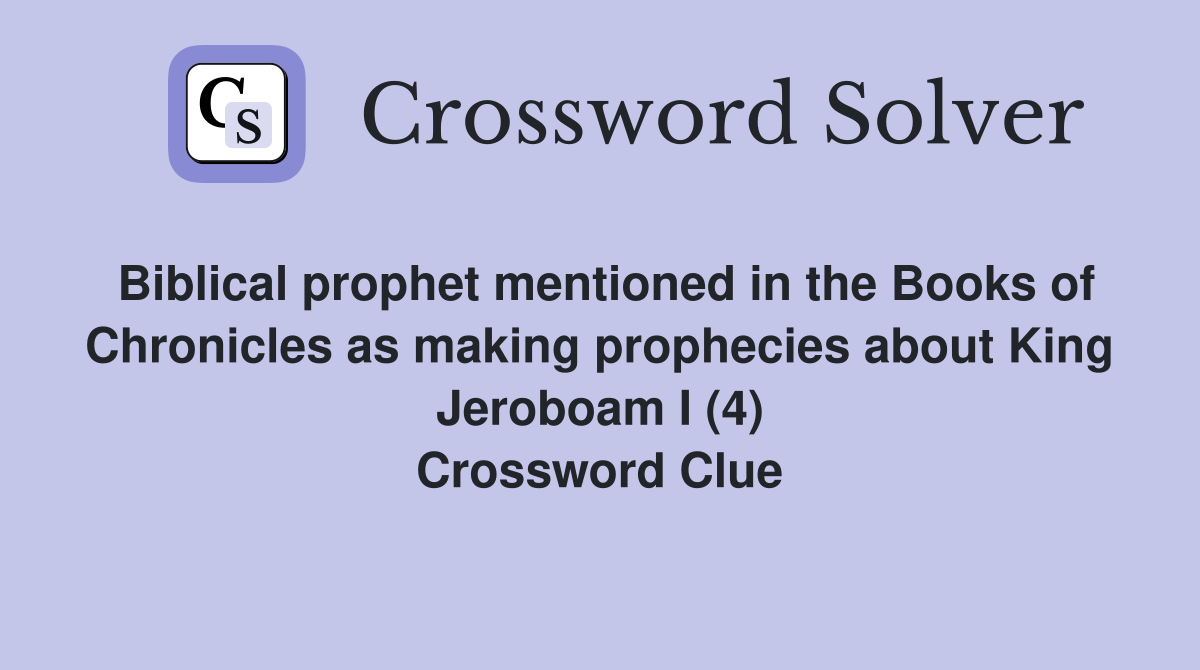 Biblical prophet mentioned in the Books of Chronicles as making prophecies about King Jeroboam I (4) Crossword Clue