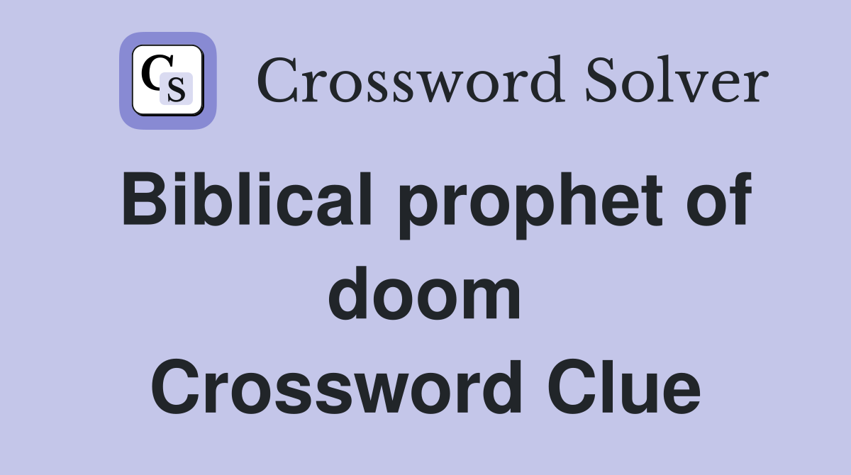 Biblical prophet of doom Crossword Clue