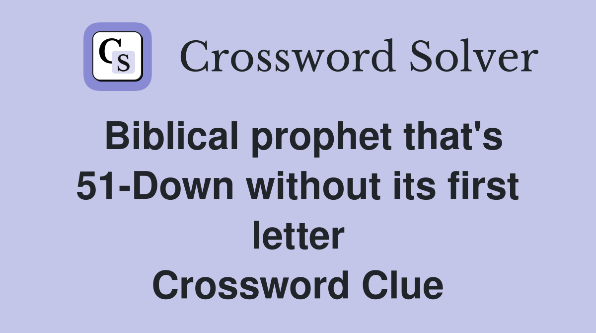 Biblical prophet that's 51-Down without its first letter Crossword Clue