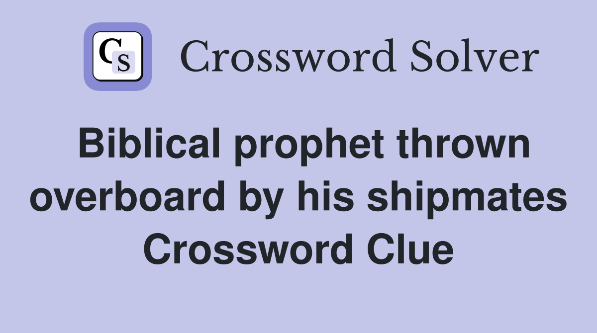 Biblical prophet thrown overboard by his shipmates Crossword Clue