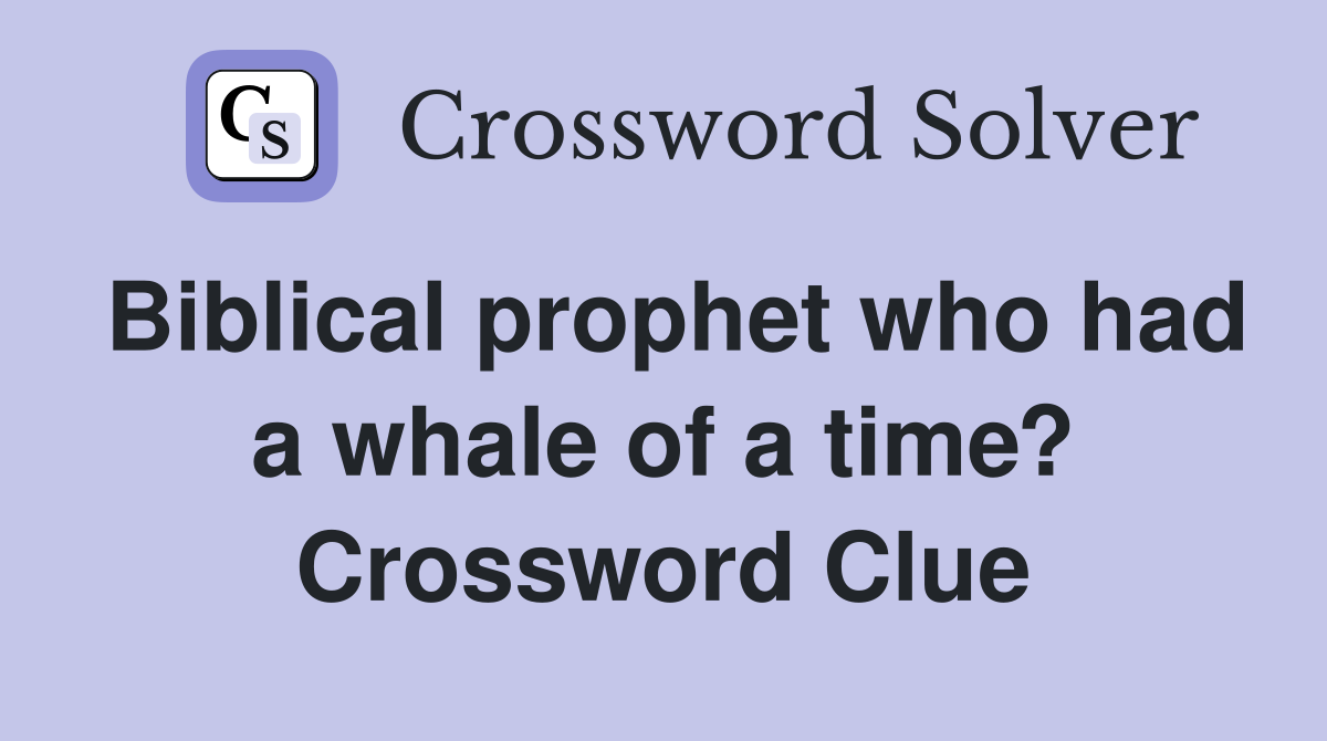 Biblical prophet who had a whale of a time? Crossword Clue