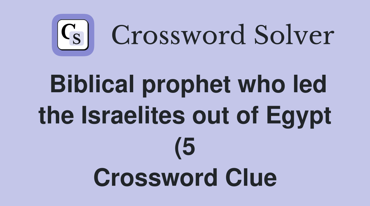 Biblical prophet who led the Israelites out of Egypt (5) Crossword Biblical prophet who led the Israelites out of Egypt (5) Crossword