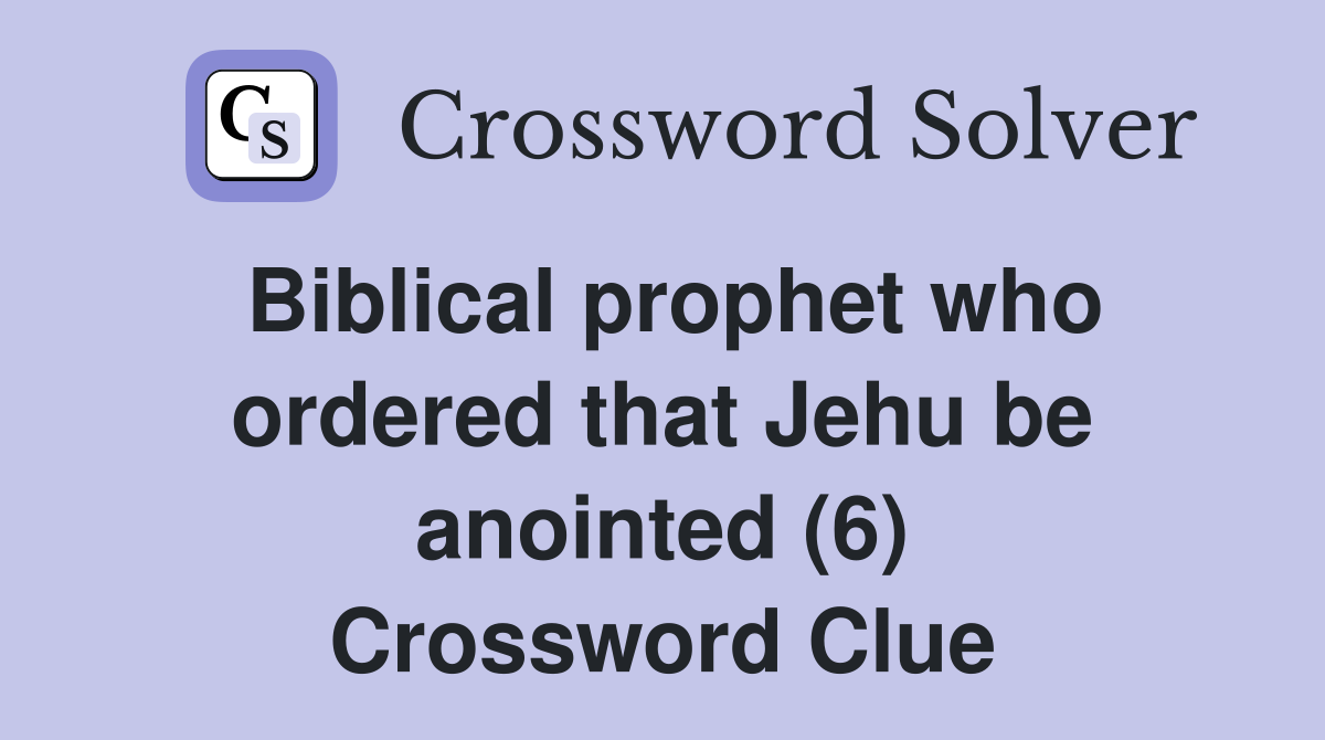 Biblical prophet who ordered that Jehu be anointed (6) Crossword Clue
