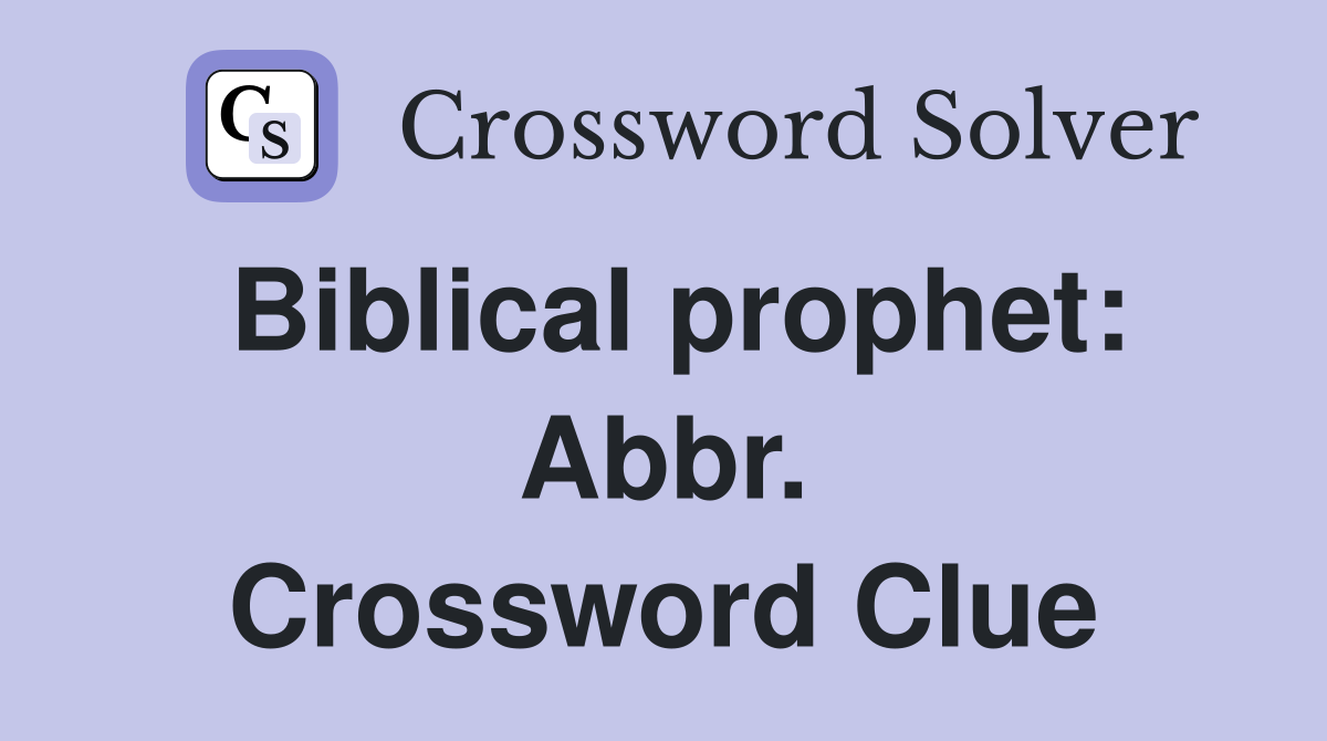 Biblical prophet: Abbr. Crossword Clue