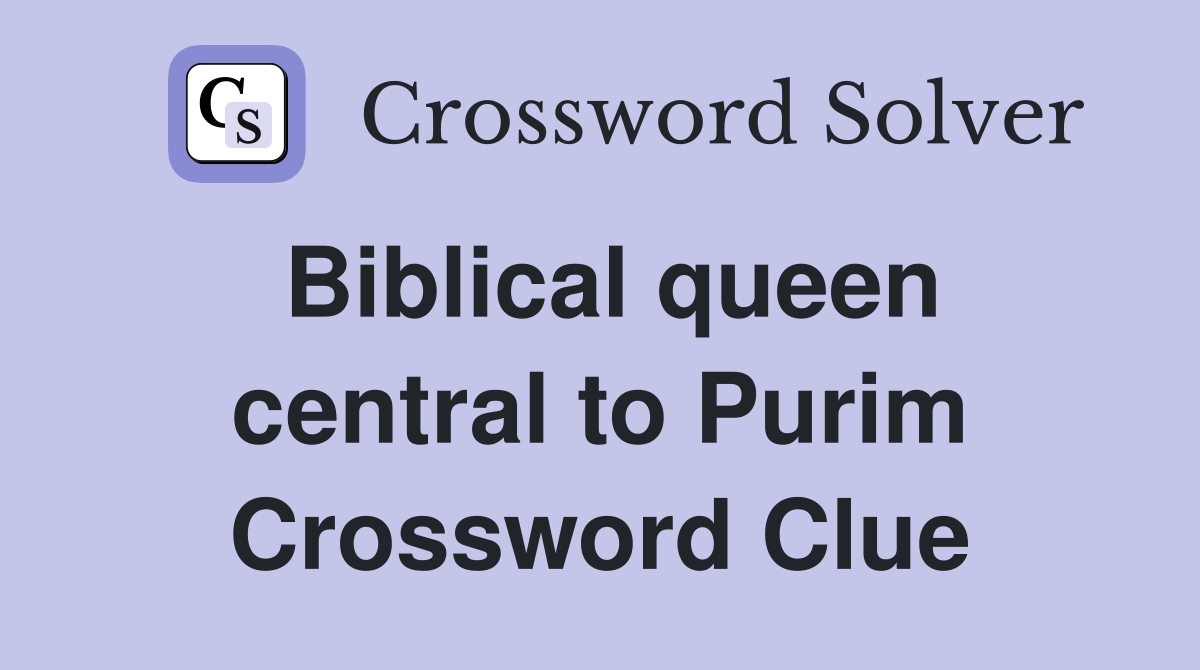 Biblical queen central to Purim Crossword Clue
