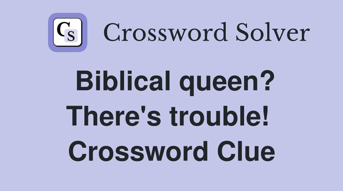 Biblical queen? There's trouble!  Crossword Clue