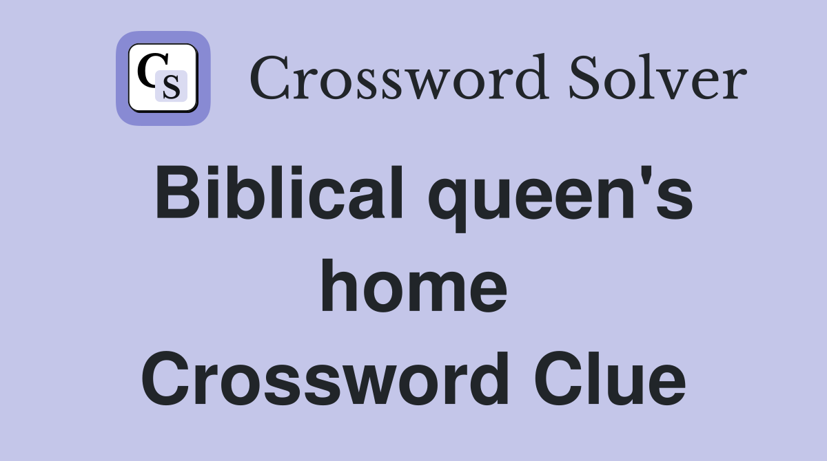 Biblical queen's home Crossword Clue