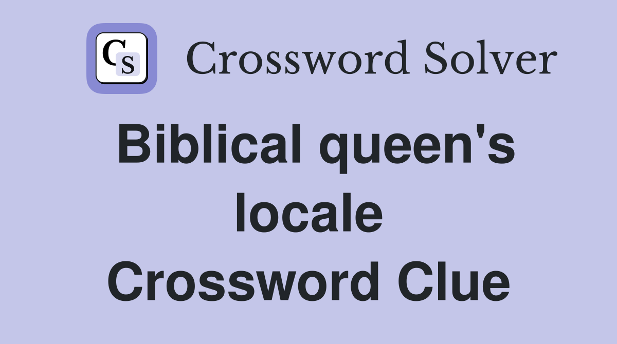 Biblical queen's locale Crossword Clue