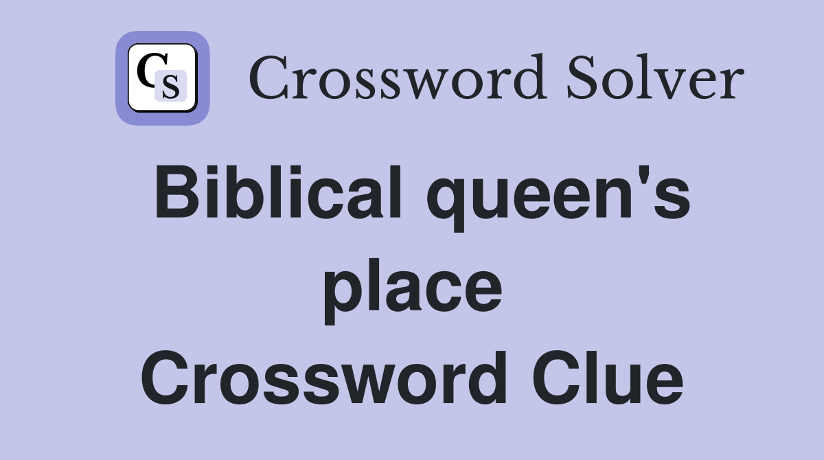 Biblical queen's place Crossword Clue