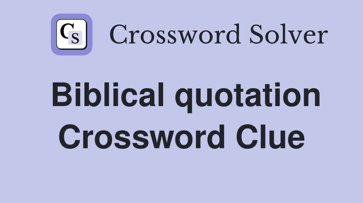 Biblical quotation Crossword Clue