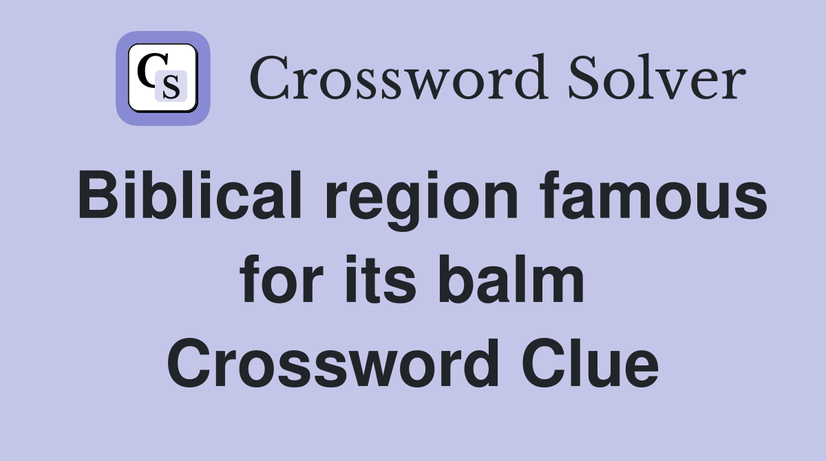 Biblical region famous for its balm Crossword Clue