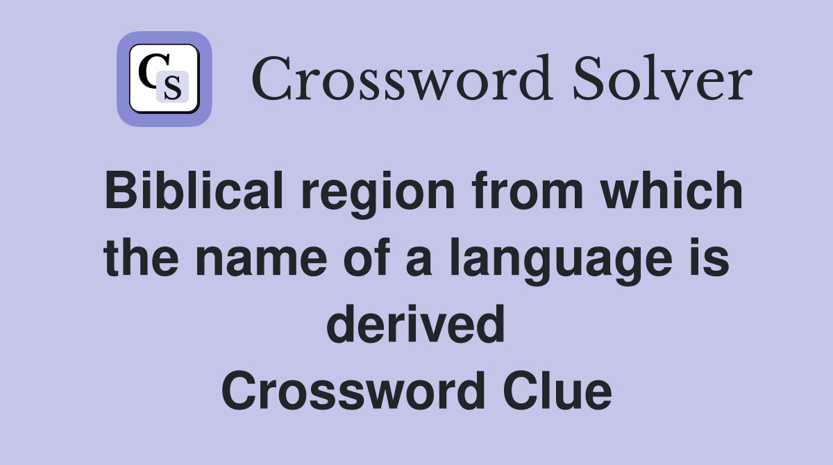 Biblical region from which the name of a language is derived Crossword Clue