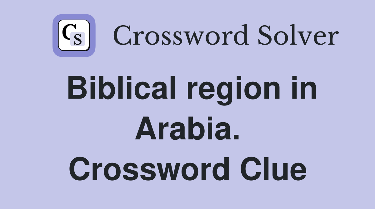 Biblical region in Arabia. Crossword Clue