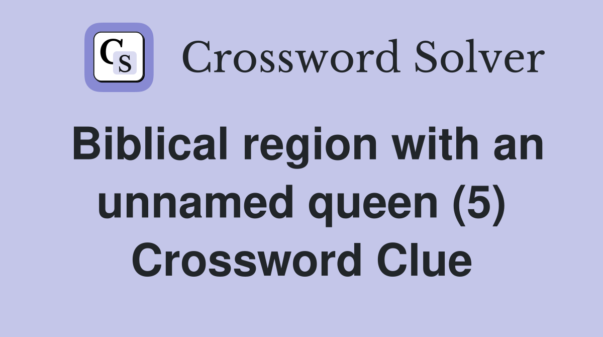Biblical region with an unnamed queen (5) Crossword Clue