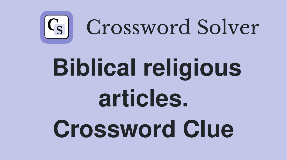 Biblical religious articles. Crossword Clue