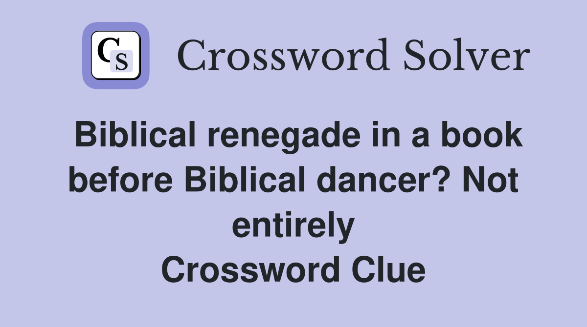 Biblical renegade in a book before Biblical dancer? Not entirely Crossword Clue