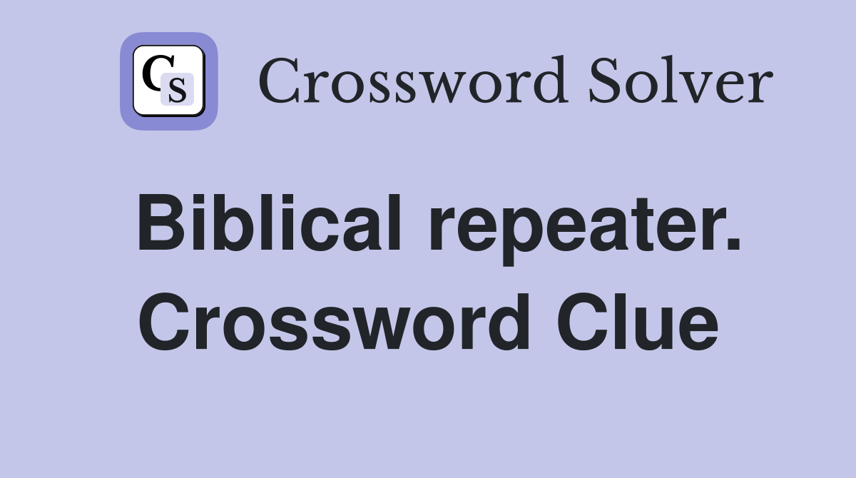 Biblical repeater. Crossword Clue