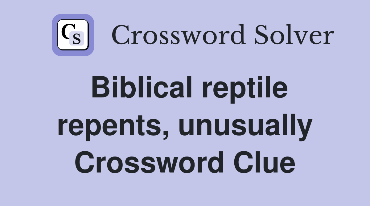 Biblical reptile repents, unusually Crossword Clue