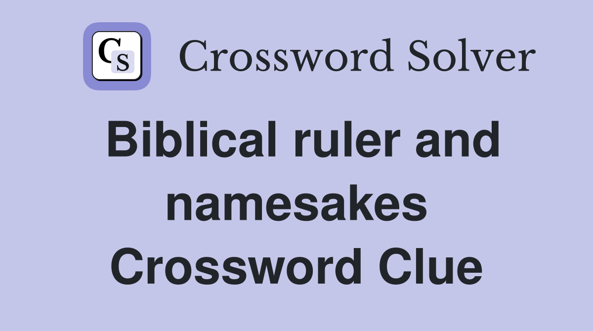 Biblical ruler and namesakes Crossword Clue