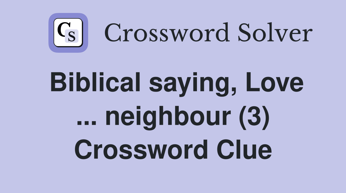Biblical saying, Love ... neighbour (3) Crossword Clue