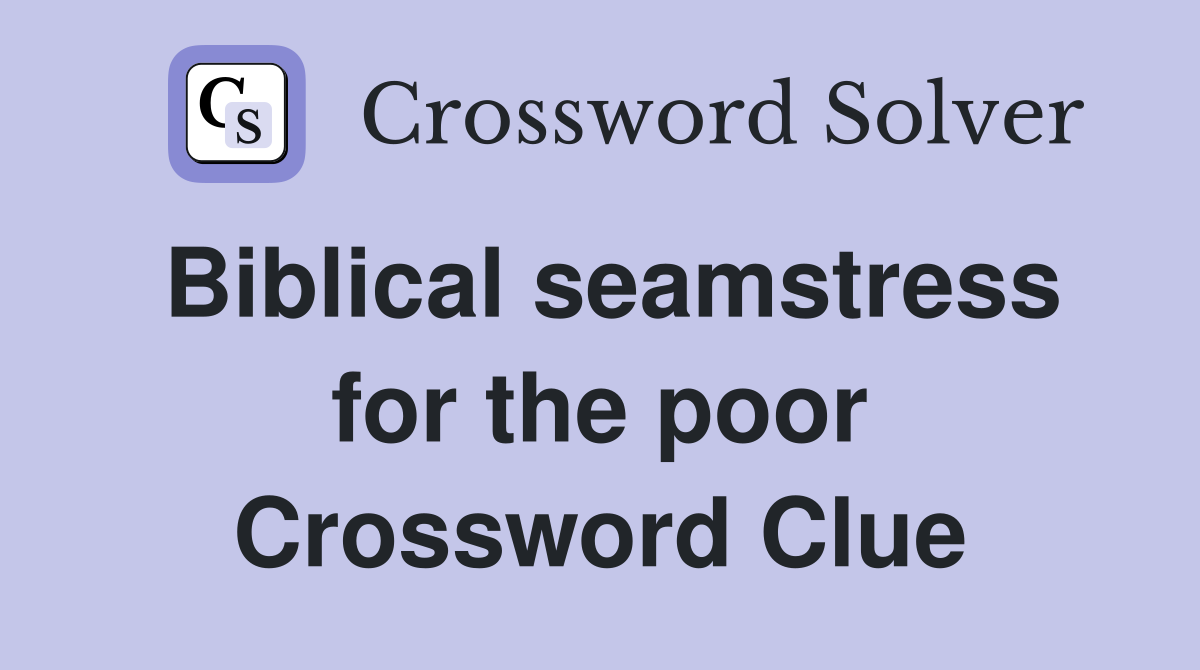 Biblical seamstress for the poor Crossword Clue