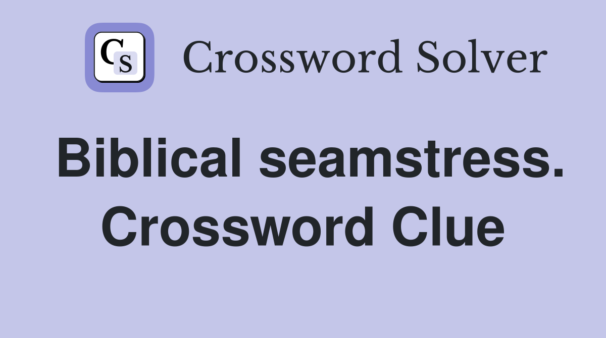 Biblical seamstress. Crossword Clue