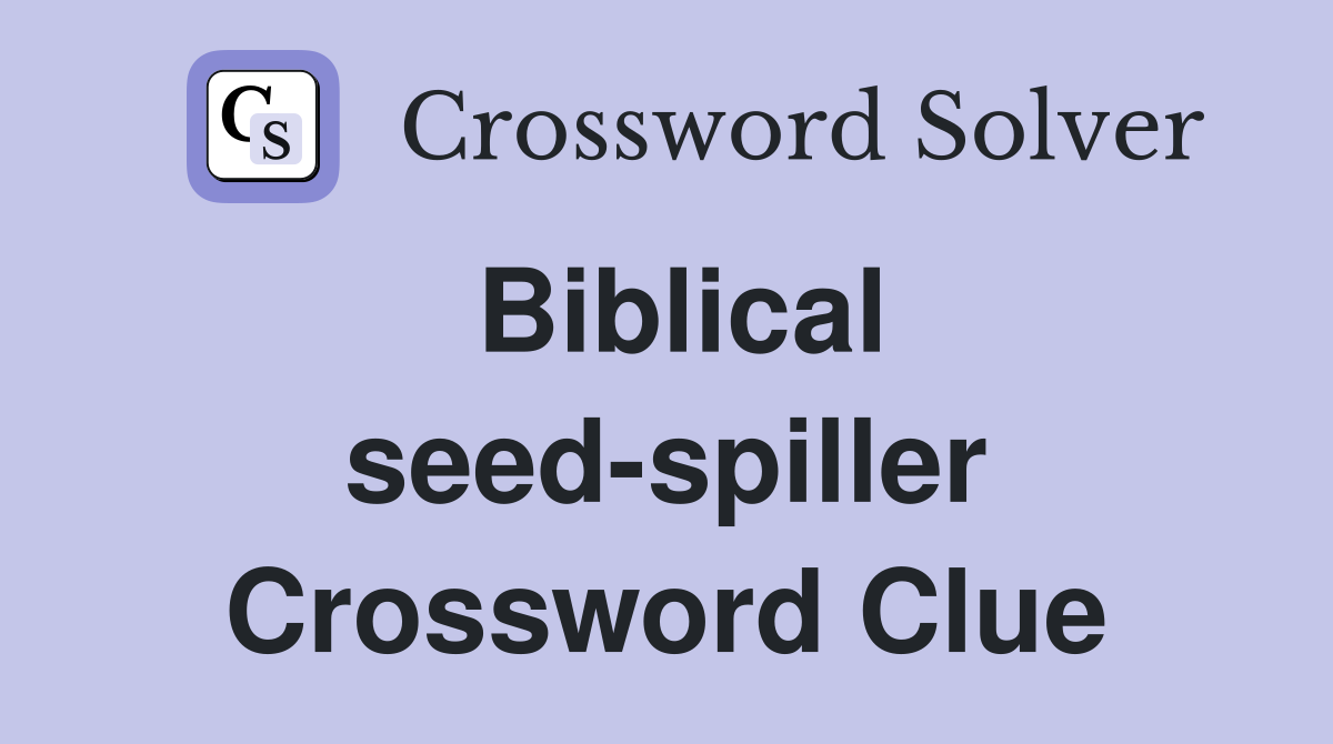 Biblical seed-spiller Crossword Clue