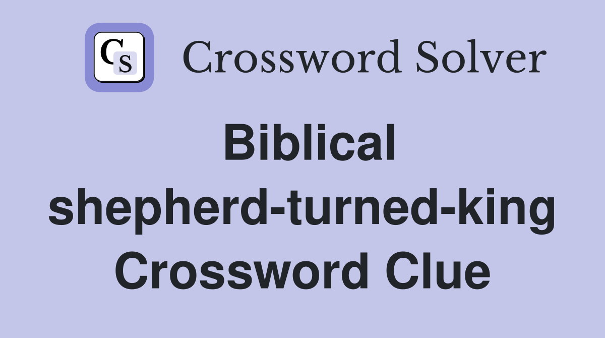 Biblical shepherd-turned-king Crossword Clue