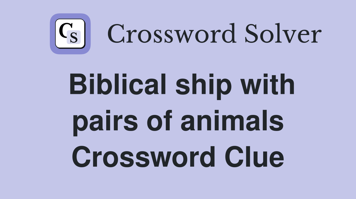 Biblical ship with pairs of animals Crossword Clue