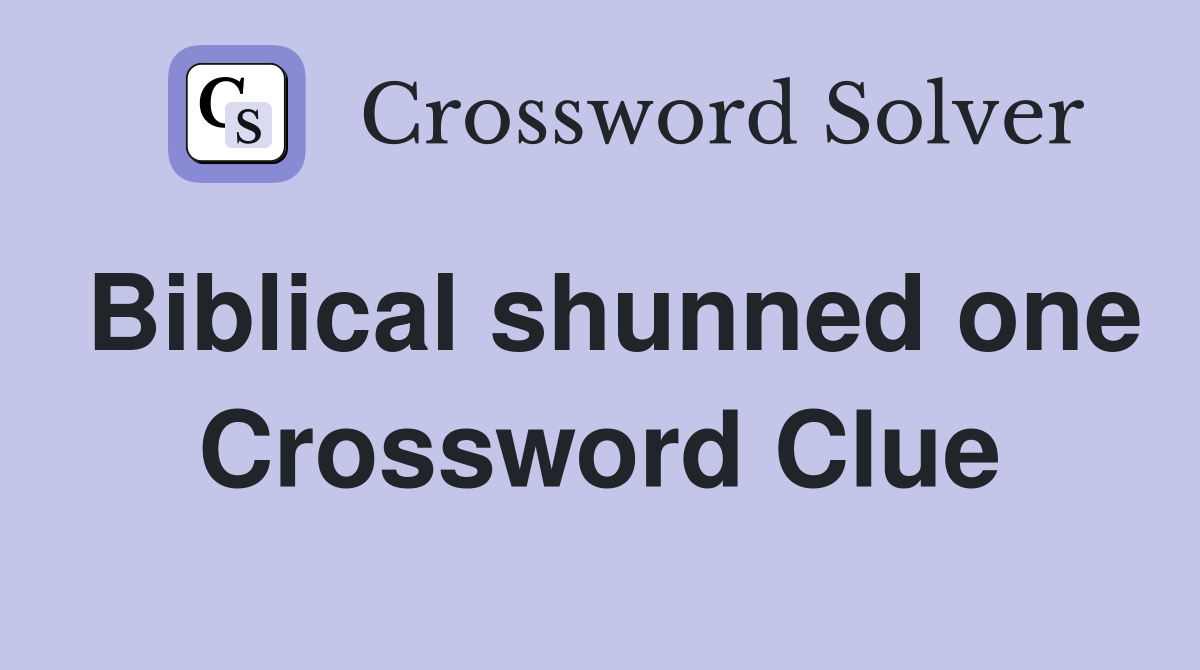Biblical shunned one Crossword Clue