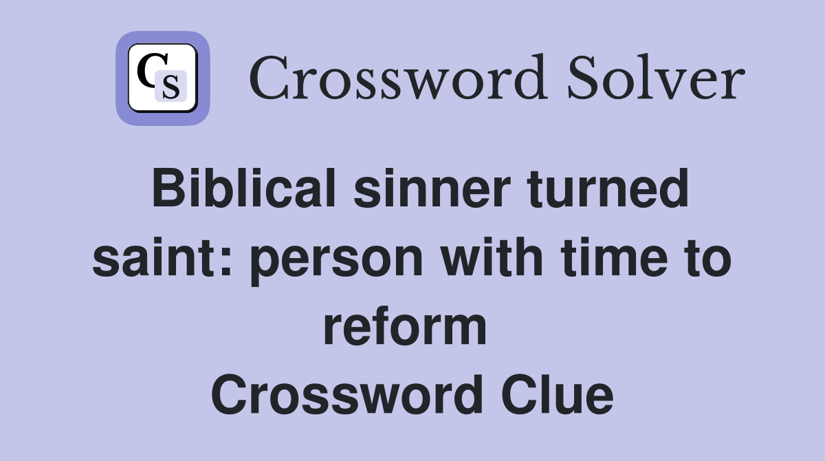 Biblical sinner turned saint: person with time to reform  Crossword Clue