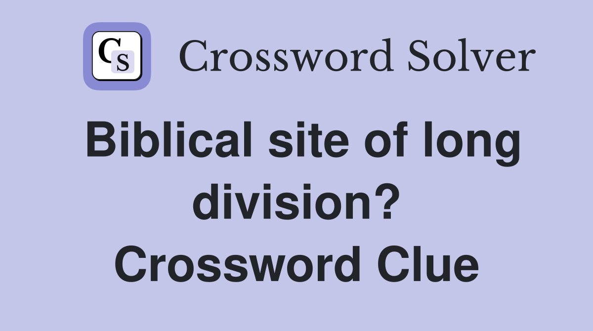 Biblical site of long division? Crossword Clue