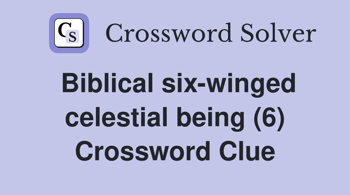 Biblical six-winged celestial being (6) Crossword Clue