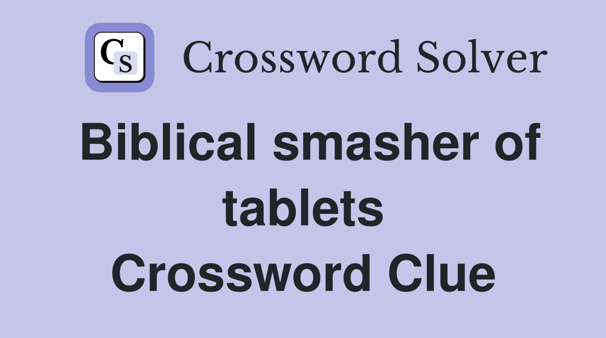 Biblical smasher of tablets Crossword Clue