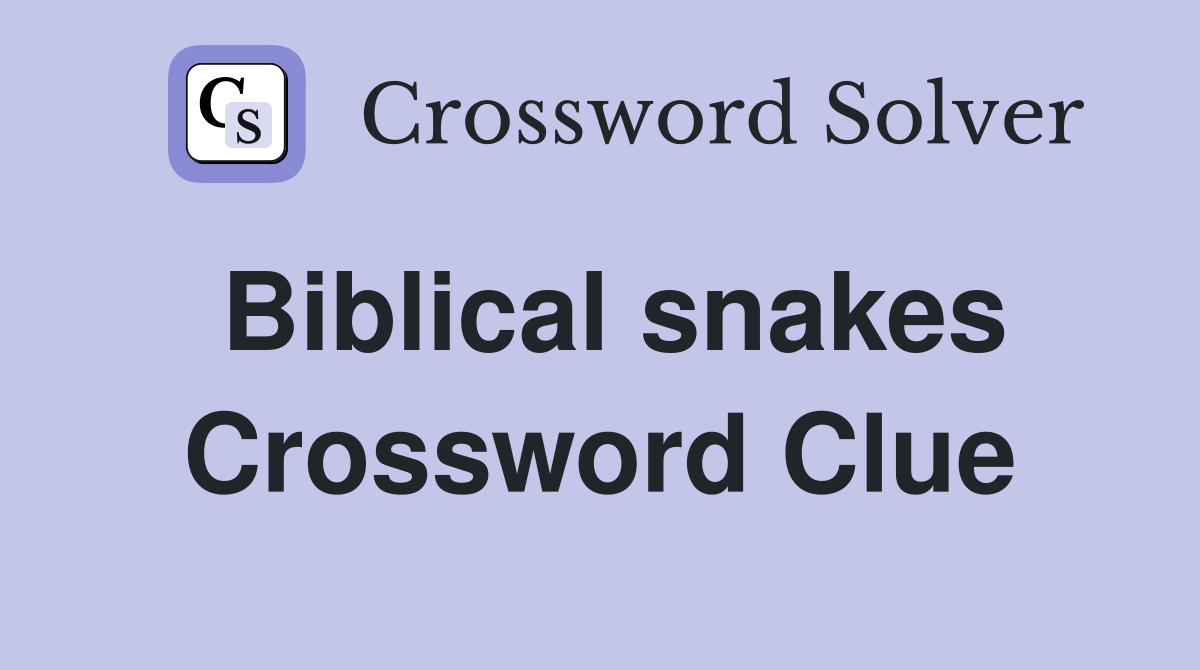 Biblical snakes Crossword Clue