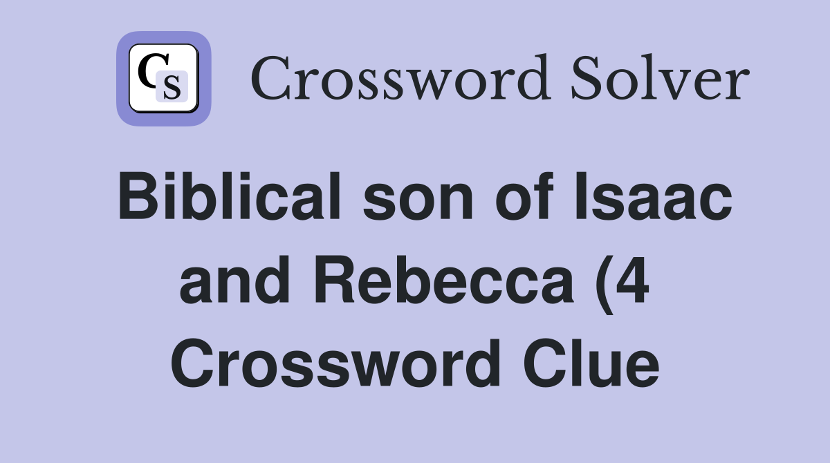 Biblical son of Isaac and Rebecca (4) Crossword Clue Answers Biblical son of Isaac and Rebecca (4) Crossword Clue Answers