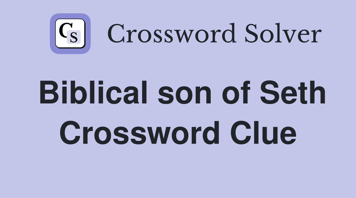 Biblical son of Seth Crossword Clue