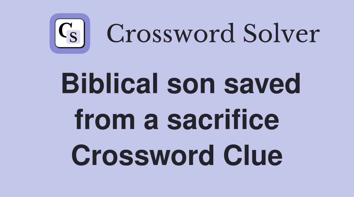 Biblical son saved from a sacrifice Crossword Clue