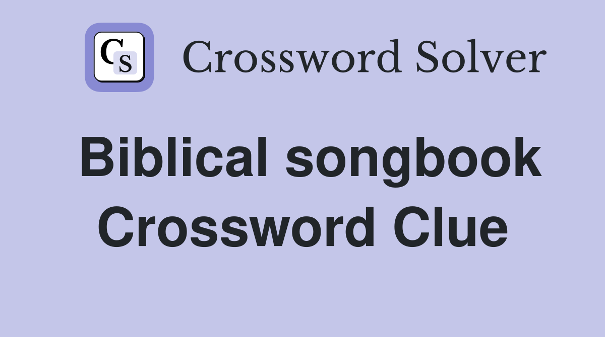 Biblical songbook Crossword Clue