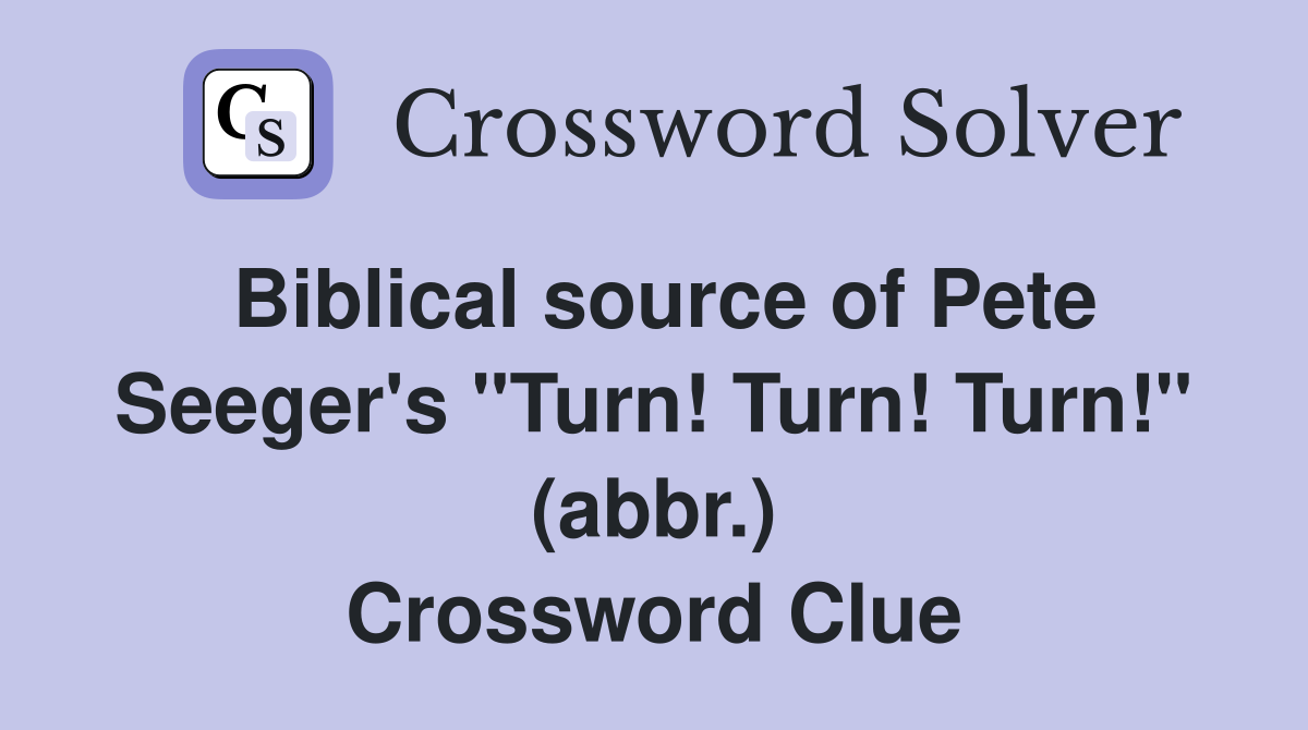 Biblical source of Pete Seeger's "Turn! Turn! Turn!" (abbr.) Crossword Clue