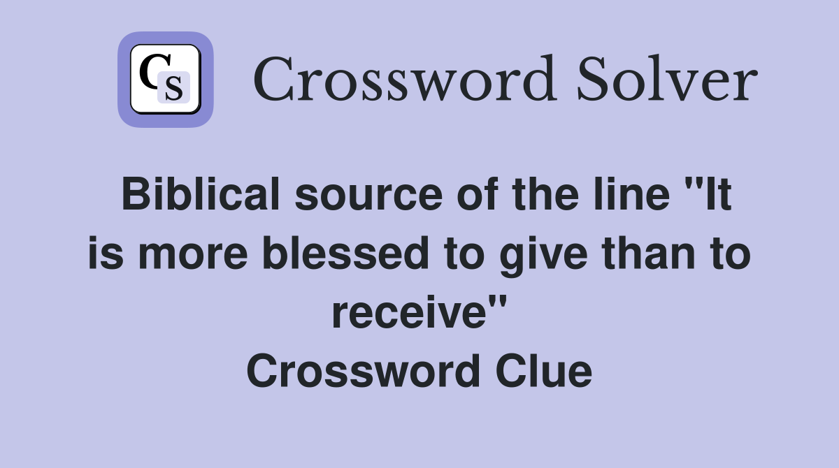 Biblical source of the line "It is more blessed to give than to receive" Crossword Clue